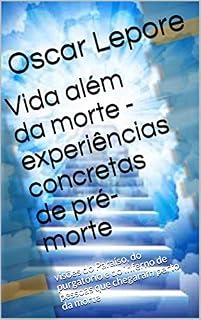 Livro Vida além da morte - experiências concretas de pré-morte: visões do Paraíso, do purgatório e do inferno de pessoas que chegaram perto da morte
