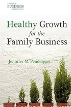 Healthy Growth for the Family Business (A Family Business Publication) Healthy Growth for the Family Business (A Family Business Publication)