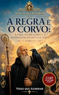 Livro A REGRA E O CORVO: A VIDA, OS MILAGRES E A FUNDAÇÃO DE SÃO BENTO DE NÚRSIA (SANTOS QUE INSPIRAM Livro 15)