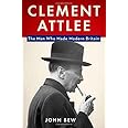 Clement Attlee: The Man Who Made Modern Britain