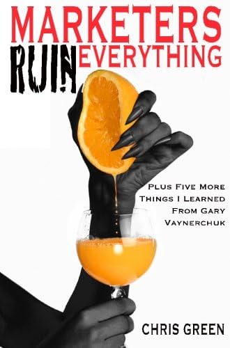 Marketers Ruin Everything - Plus Five More Things I Learned From Gary Vaynerchuk Paperback – September 30, 2013