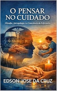 Livro O PENSAR NO CUIDADO: Filosofia, Antropologia e a Consciência do Enfermeiro