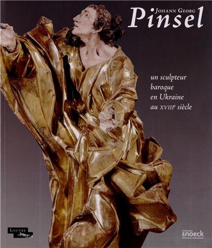 Johann Georg Pinsel : Un sculpteur baroque en Ukraine au XVIIIe siècle by (Paperback)