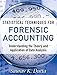 Statistical Techniques for Forensic Accounting: Understanding the Theory and Application of Data Ana by Saurav K. Dutta