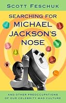 Searching for Michael Jackson's Nose: And Other Preoccupations of Our Celebrity-Mad Culture