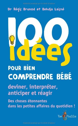 100 idées pour bien comprendre bébé