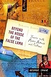 Beyond the House of the False Lama: Travels with Monks, Nomads, and Outlaws by George Crane