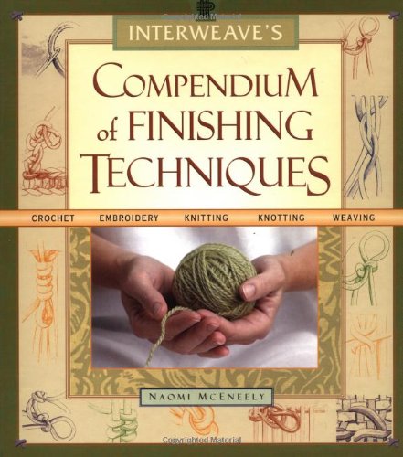Interweave's Compendium of Finishing Techniques by Naomi McEneely