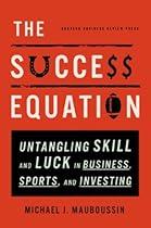 The Success Equation: Untangling Skill and Luck in Business, Sports, and Investing The Success Equation: Untangling Skill and Luck in Business, Sports, and Investing