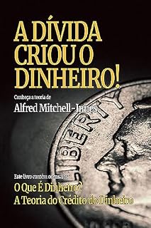 Livro A Dívida Criou o Dinheiro!: conheça a teoria de Alfred Mitchell-Innes