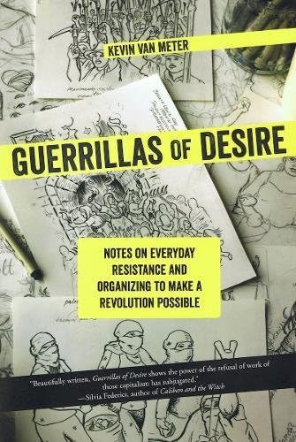 Guerrillas of Desire: Notes on Everyday Resistance and Organizing to Make a Revolution Possible