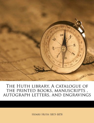 The Huth library. A catalogue of the printed books, manuscripts , autograph letters, and engravings Volume 4