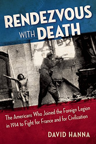 Rendezvous with Death: The Americans Who Joined the Foreign Legion in 1914 to Fight for France and for Civilization