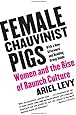 Female Chauvinist Pigs: Women and the Rise of Raunch Culture