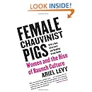 Female Chauvinist Pigs: Women and the Rise of Raunch Culture