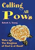 Calling All Pows: Wake Up! the Kingdom of God Is at Hand! by Robert A. Young
