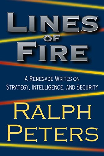 Lines of Fire: A Renegade Writes on Strategy, Intelligence, and Security by Ralph Peters