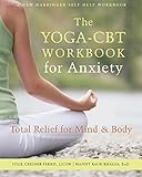 The Yoga-CBT Workbook for Anxiety: Total Relief for Mind and Body (A New Harbinger Self-Help Workboo by Julie Greiner-Ferris LICSW, Manjit Kaur Khalsa EdD