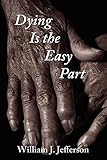 Dying Is the Easy Part by William J. Jefferson