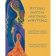 Riting Myth, Mythic Writing: Plotting Your Personal Story