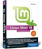 Linux Mint 18: Der praktische Einstieg f&uuml;r jeden Einsatzzweck &ndash; von Multimedia &uuml;ber Office bis Internet und Spiele. Keine Vorkenntnisse erforderlich!