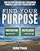 Find Your Purpose: How to Stop Feeling Lost, Rediscover Yourself, and Live a Fulfilling Life (Life Mastery Book 4)
