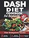Dash Diet Cookbook for Beginners: The Complete Guide -500 Delicious Recipes, 21-Day Diet Meal Plan, and 3 Weeks to Drop Pounds by 