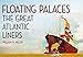 Floating Palaces: The Great Atlantic Liners by 