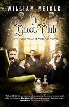 The Ghost Club: Newly Found Tales of Victorian Terror by [Meikle, William]