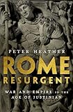 Rome Resurgent: War and Empire in the Age of Justinian (Ancient Warfare and Civilization) by Peter Heather