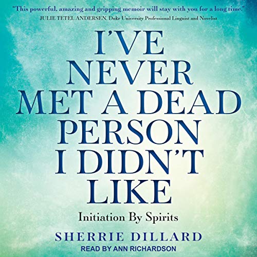 I've Never Met a Dead Person I Didn't Like: Initiation by Spirits by Sherrie Dillard