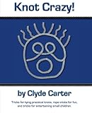 Knot Crazy: Tricks for tying practical knots, rope tricks for fun, and tricks for entertaining small by