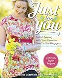 Just for You - Selfish Sewing Projects from Your Favorite Sew Can She Bloggers: 24 Simply Stylish Projects