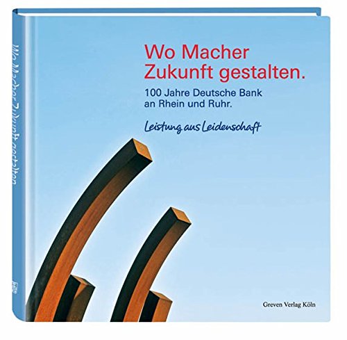 Wo Macher Zukunft Gestalten 100 Jahre Deutsche Bank An Rhein Und