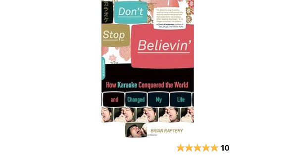 Don T Stop Believin How Karaoke Conquered The World And Changed My Life Raftery Brian Amazon Com Books