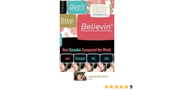 Don T Stop Believin How Karaoke Conquered The World And Changed My Life Raftery Brian Amazon Com Books