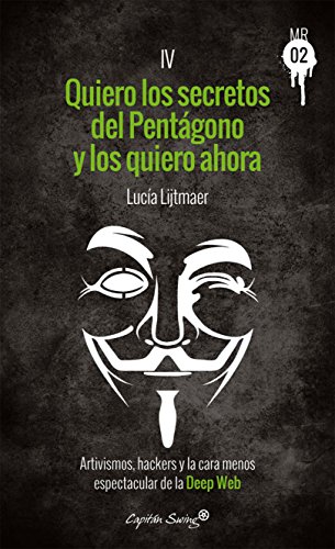 Quiero los secretos del Pentágono y los quiero ahora: Artivismos, hackers y la cara menos espectacular de la Deep Web (Muckraker 02 nº 4) (Spanish Edition)