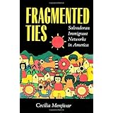 By Cecilia Menjivar - Fragmented Ties: Salvadoran Immigrant Networks in America