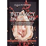 Intimacy On The Plate (Extra Trim Edition): 209 Aphrodisiac Recipes to Spice Up Your Love Life at Home Tonight