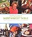 Kathy Casey's Northwest Table: Oregon, Washington, British Columbia, Southern Alaska by Kathy Casey
