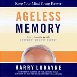 Ageless Memory: Simple Secrets for Keeping Your Brain Young: Foolproof Methods for People Over 50