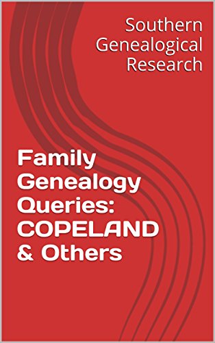 Family Genealogy Queries: COPELAND & Others (Southern Genealogical Research)