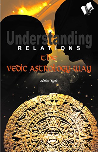 Understanding Relations--The Vedic Astrology Way by Alka Vijh