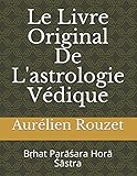 Le Livre Original De L'astrologie Védique: Bṛhat Parāśara Horā Śāstra (French Edition) by Aurélien Rouzet