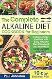 The Complete Alkaline Diet Guide Book for Beginners: Understand pH, Eat Well with Easy Alkaline Diet The Complete Alkaline Diet Guide Book for Beginners: Understand pH, Eat Well with Easy Alkaline Diet