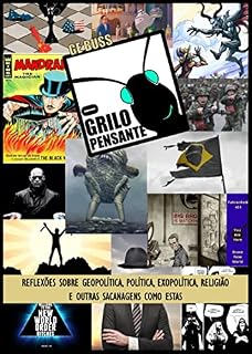 Livro O Grilo Pensante: Reflexões Sobre Geopolítica, Política, Exopolítica, Religião e Outras Sacanagens Como Estas