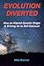 Evolution Diverted: How an Altered Genetic Origin Is Driving Us to Self-Destruct by Mike Brenner