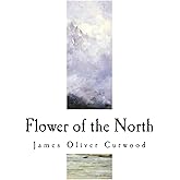Flower of the North: A Modern Romance (James Oliver Curwood)