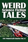 Weird Science Fiction Tales: 101 Weird Scifi Stories Vol. 6 (Civitas Library Classics)