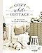 Cozy White Cottage: 100 Ways to Love the Feeling of Being Home by Liz Marie Galvan